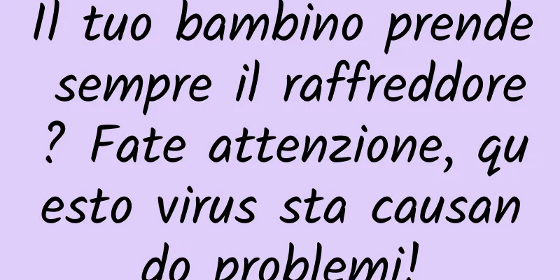 Il tuo bambino prende sempre il raffreddore? Fate attenzione, questo virus sta causando problemi!