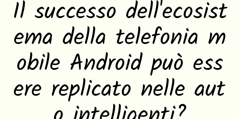 Il successo dell'ecosistema della telefonia mobile Android può essere replicato nelle auto intelligenti?