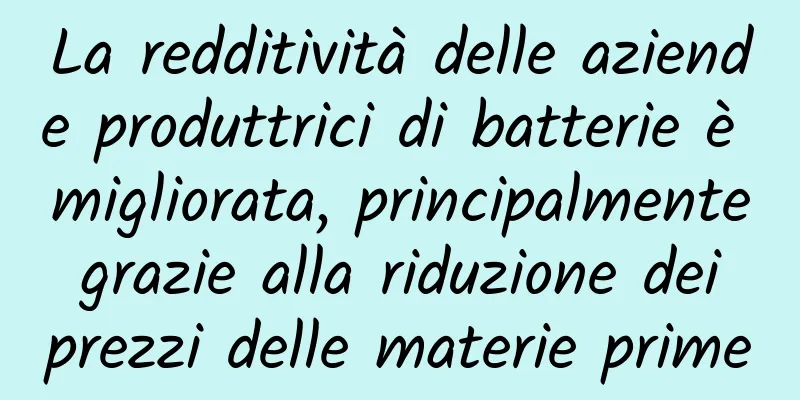 La redditività delle aziende produttrici di batterie è migliorata, principalmente grazie alla riduzione dei prezzi delle materie prime