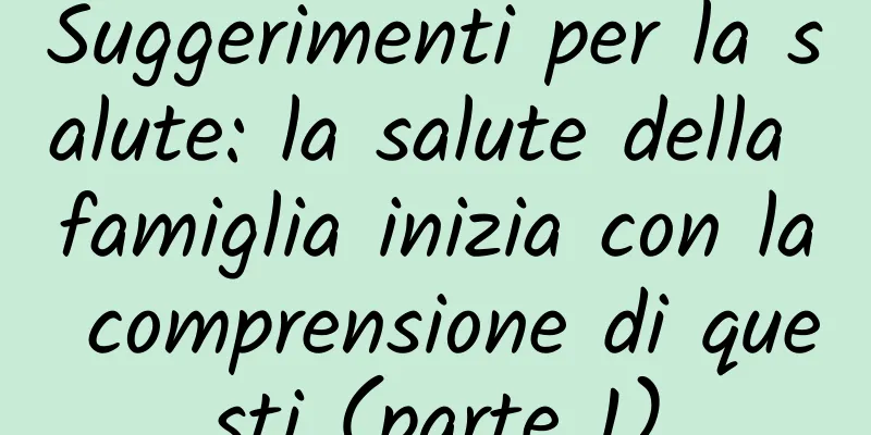Suggerimenti per la salute: la salute della famiglia inizia con la comprensione di questi (parte 1)