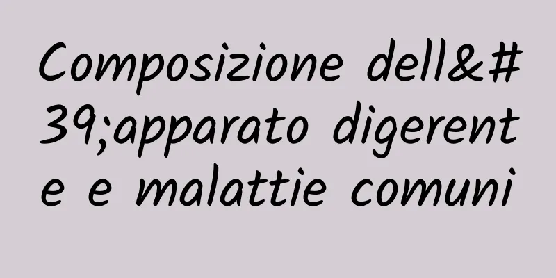 Composizione dell'apparato digerente e malattie comuni
