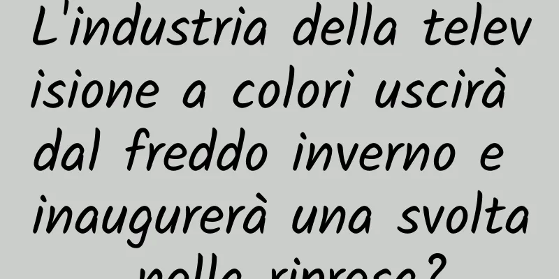 L'industria della televisione a colori uscirà dal freddo inverno e inaugurerà una svolta nella ripresa?