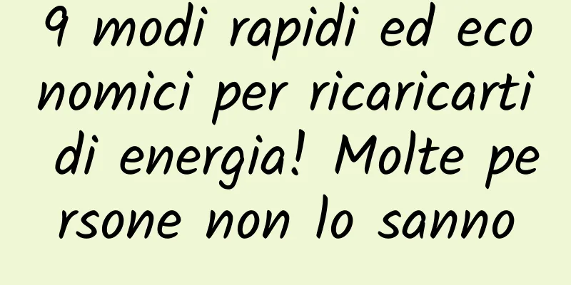9 modi rapidi ed economici per ricaricarti di energia! Molte persone non lo sanno