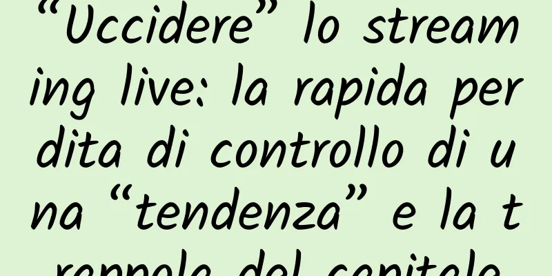 “Uccidere” lo streaming live: la rapida perdita di controllo di una “tendenza” e la trappola del capitale