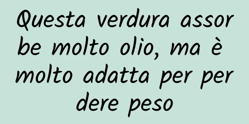 Questa verdura assorbe molto olio, ma è molto adatta per perdere peso