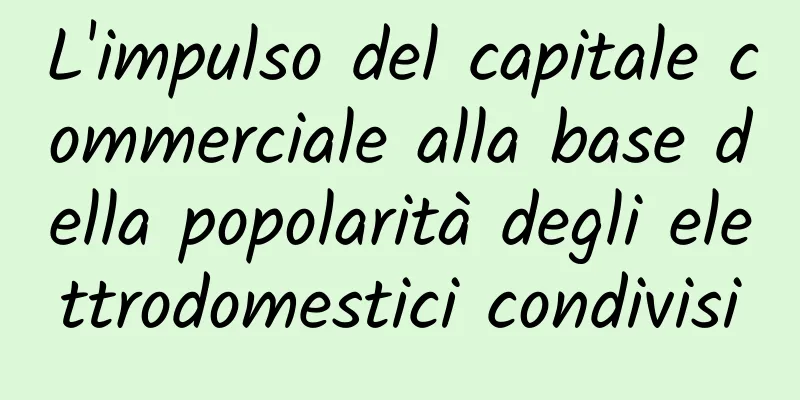 L'impulso del capitale commerciale alla base della popolarità degli elettrodomestici condivisi