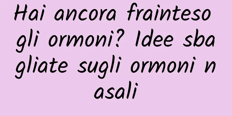 Hai ancora frainteso gli ormoni? Idee sbagliate sugli ormoni nasali