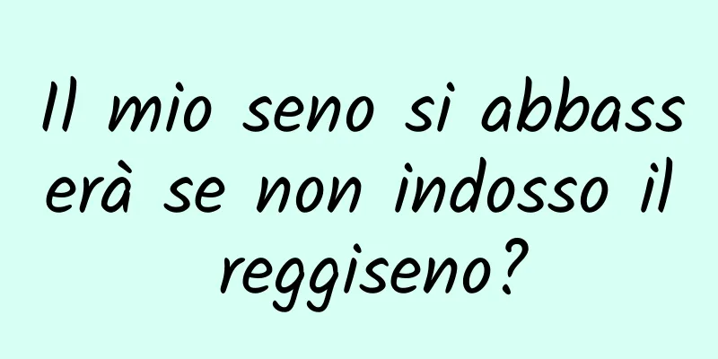 Il mio seno si abbasserà se non indosso il reggiseno?