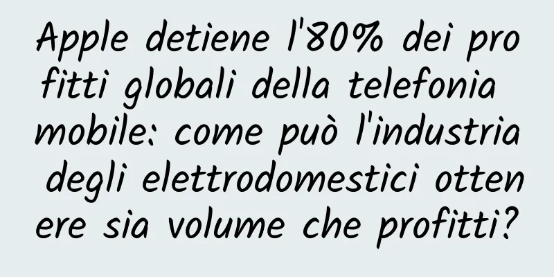 Apple detiene l'80% dei profitti globali della telefonia mobile: come può l'industria degli elettrodomestici ottenere sia volume che profitti?