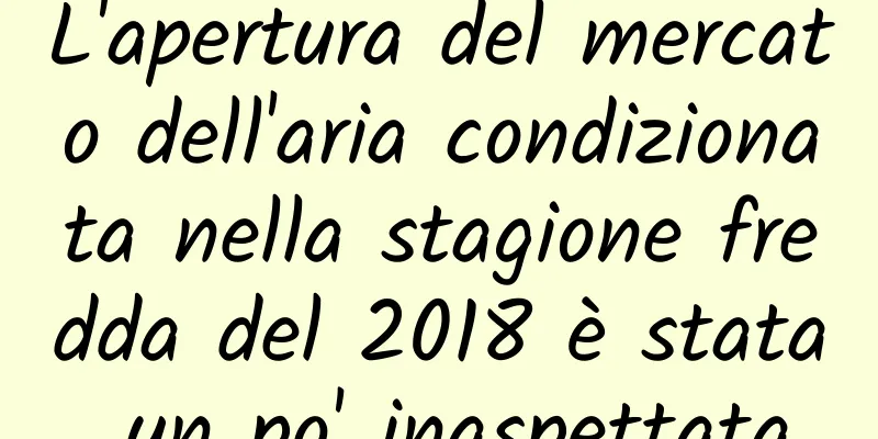 L'apertura del mercato dell'aria condizionata nella stagione fredda del 2018 è stata un po' inaspettata