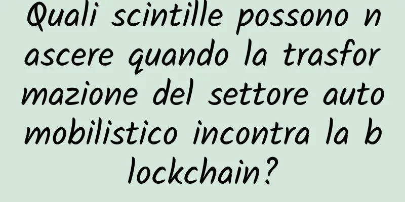 Quali scintille possono nascere quando la trasformazione del settore automobilistico incontra la blockchain?