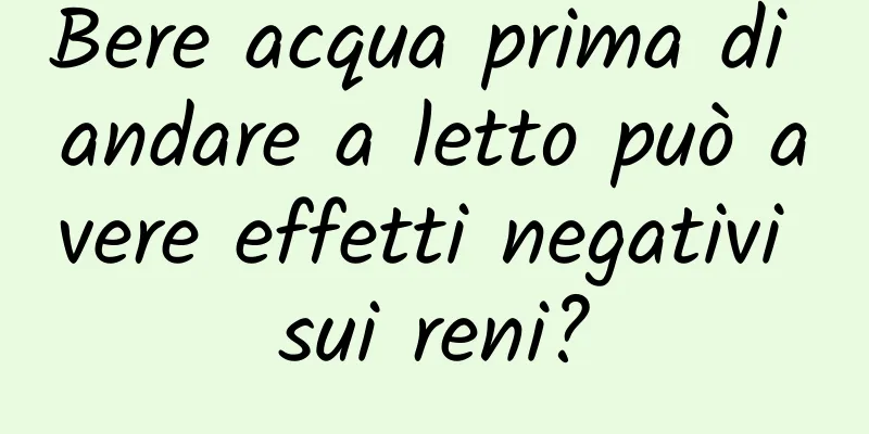 Bere acqua prima di andare a letto può avere effetti negativi sui reni?