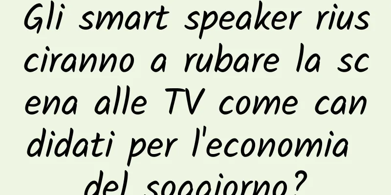 Gli smart speaker riusciranno a rubare la scena alle TV come candidati per l'economia del soggiorno?