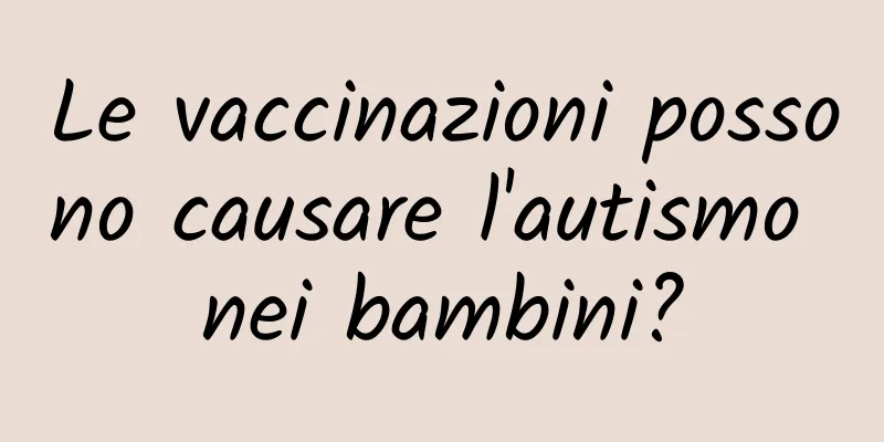 Le vaccinazioni possono causare l'autismo nei bambini?