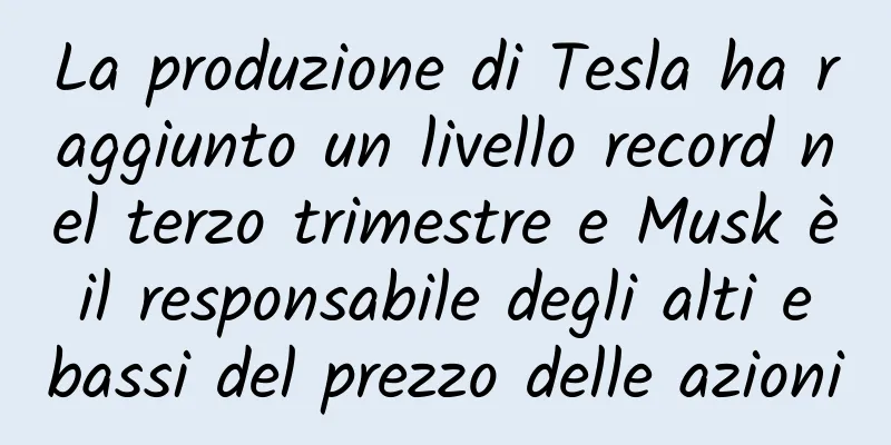 La produzione di Tesla ha raggiunto un livello record nel terzo trimestre e Musk è il responsabile degli alti e bassi del prezzo delle azioni