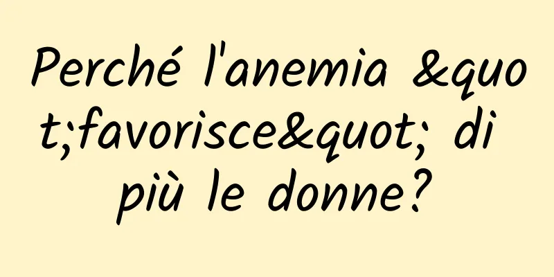 Perché l'anemia "favorisce" di più le donne?