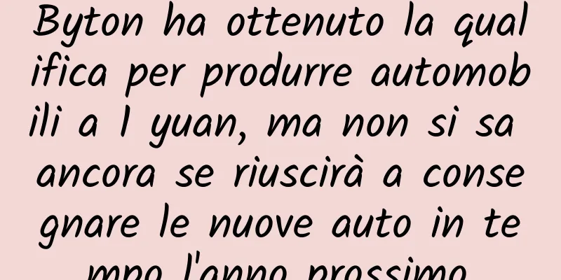 Byton ha ottenuto la qualifica per produrre automobili a 1 yuan, ma non si sa ancora se riuscirà a consegnare le nuove auto in tempo l'anno prossimo.