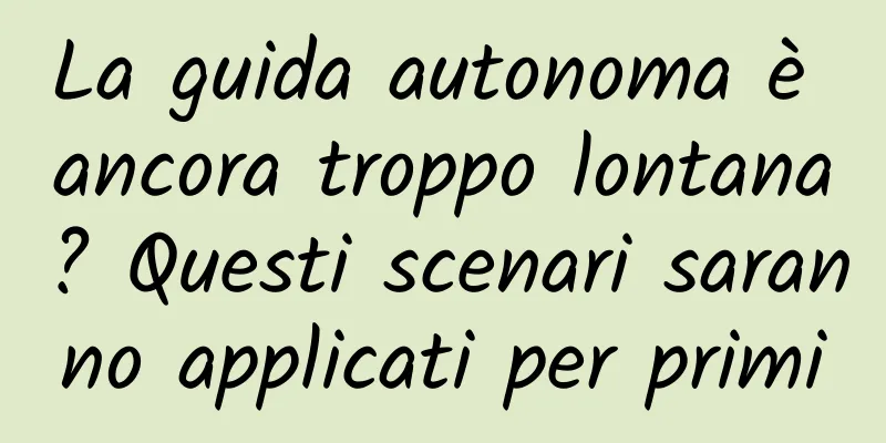La guida autonoma è ancora troppo lontana? Questi scenari saranno applicati per primi