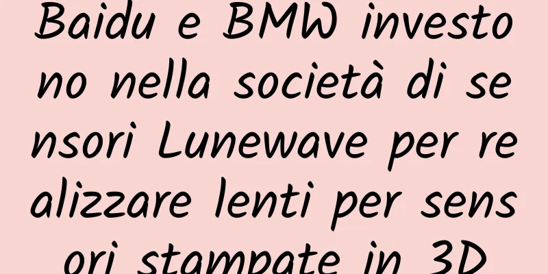 Baidu e BMW investono nella società di sensori Lunewave per realizzare lenti per sensori stampate in 3D