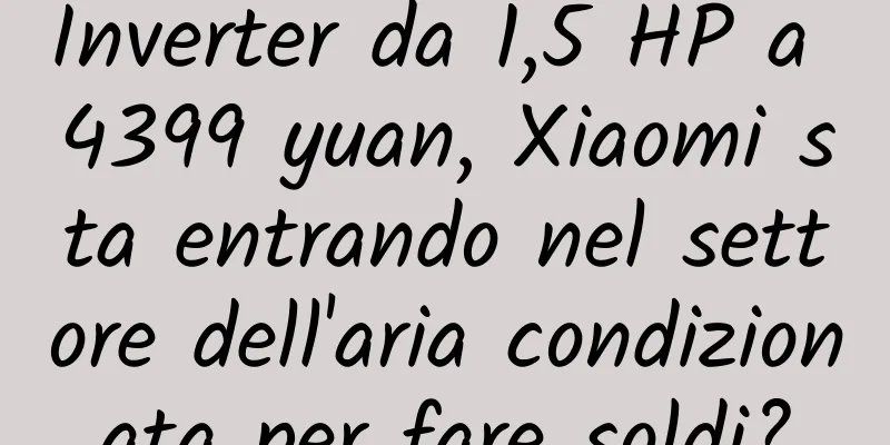 Inverter da 1,5 HP a 4399 yuan, Xiaomi sta entrando nel settore dell'aria condizionata per fare soldi?