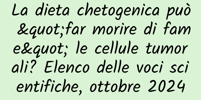 La dieta chetogenica può "far morire di fame" le cellule tumorali? Elenco delle voci scientifiche, ottobre 2024