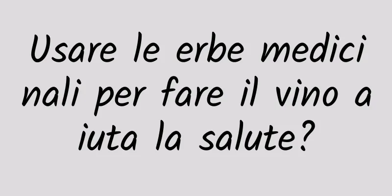 Usare le erbe medicinali per fare il vino aiuta la salute?