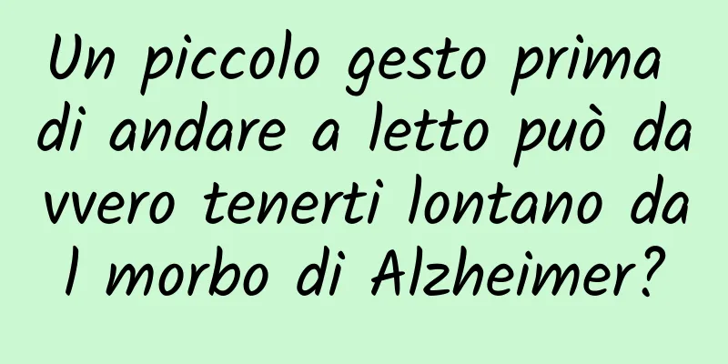 Un piccolo gesto prima di andare a letto può davvero tenerti lontano dal morbo di Alzheimer?