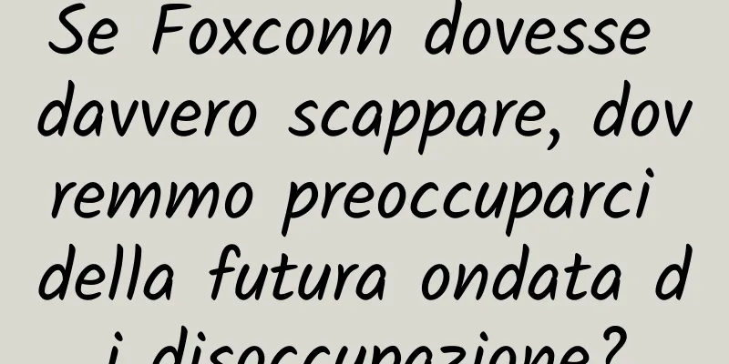 Se Foxconn dovesse davvero scappare, dovremmo preoccuparci della futura ondata di disoccupazione?