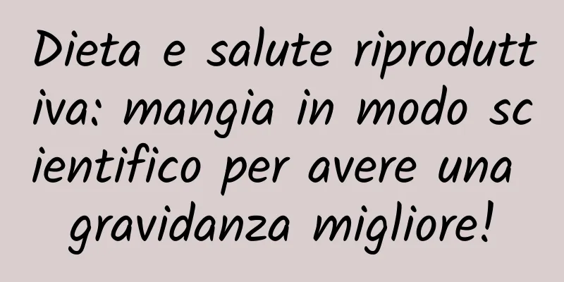 Dieta e salute riproduttiva: mangia in modo scientifico per avere una gravidanza migliore!