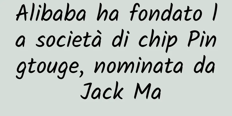 Alibaba ha fondato la società di chip Pingtouge, nominata da Jack Ma