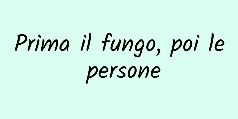 Prima il fungo, poi le persone