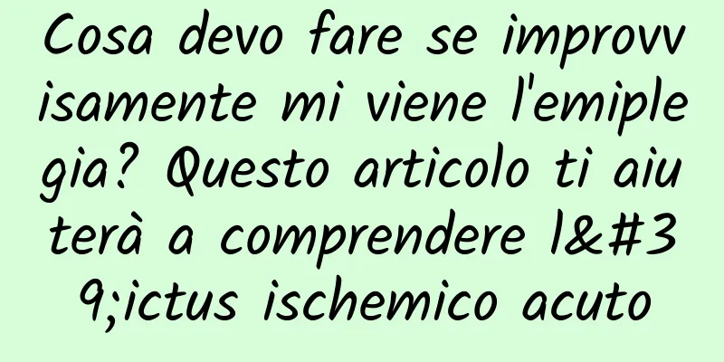 Cosa devo fare se improvvisamente mi viene l'emiplegia? Questo articolo ti aiuterà a comprendere l'ictus ischemico acuto
