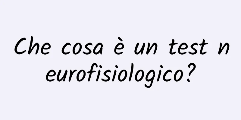 Che cosa è un test neurofisiologico?