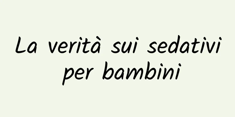 La verità sui sedativi per bambini