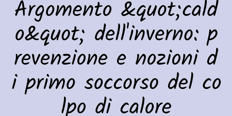 Argomento "caldo" dell'inverno: prevenzione e nozioni di primo soccorso del colpo di calore