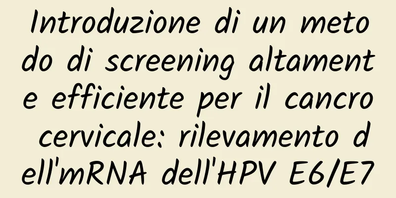 Introduzione di un metodo di screening altamente efficiente per il cancro cervicale: rilevamento dell'mRNA dell'HPV E6/E7