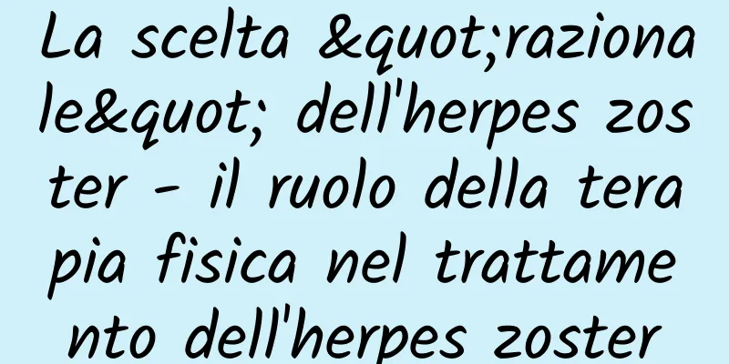 La scelta "razionale" dell'herpes zoster - il ruolo della terapia fisica nel trattamento dell'herpes zoster