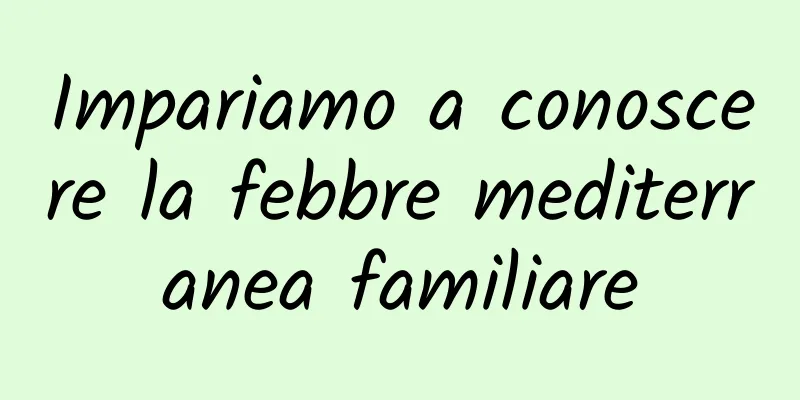 Impariamo a conoscere la febbre mediterranea familiare