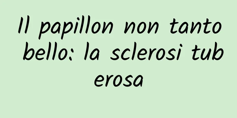 Il papillon non tanto bello: la sclerosi tuberosa
