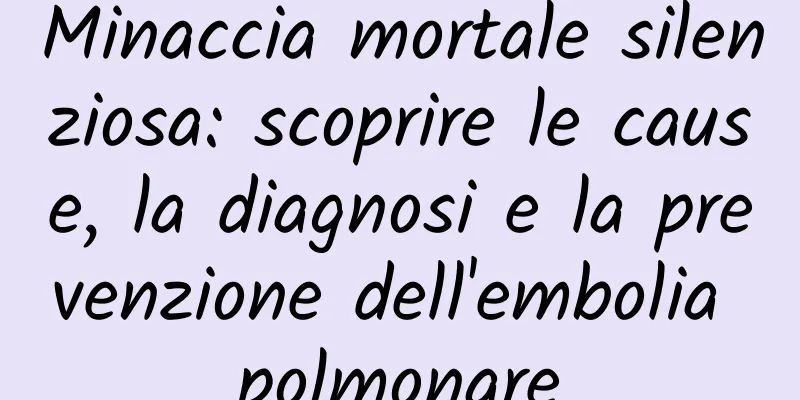Minaccia mortale silenziosa: scoprire le cause, la diagnosi e la prevenzione dell'embolia polmonare