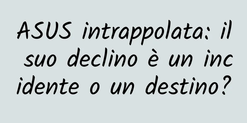 ASUS intrappolata: il suo declino è un incidente o un destino?