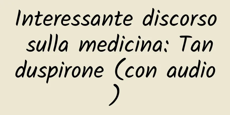Interessante discorso sulla medicina: Tanduspirone (con audio)