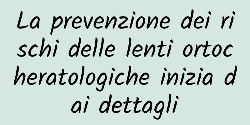 La prevenzione dei rischi delle lenti ortocheratologiche inizia dai dettagli