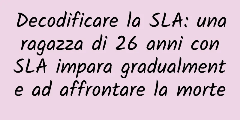 Decodificare la SLA: una ragazza di 26 anni con SLA impara gradualmente ad affrontare la morte