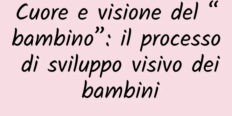 Cuore e visione del “bambino”: il processo di sviluppo visivo dei bambini