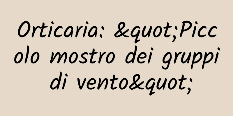 Orticaria: "Piccolo mostro dei gruppi di vento"