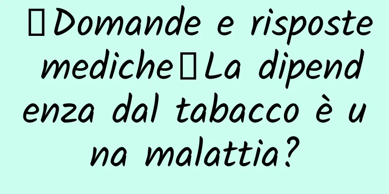 【Domande e risposte mediche】La dipendenza dal tabacco è una malattia?