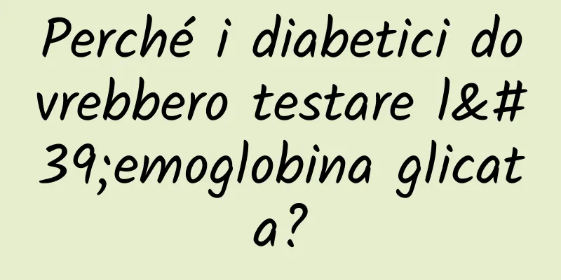 Perché i diabetici dovrebbero testare l'emoglobina glicata?