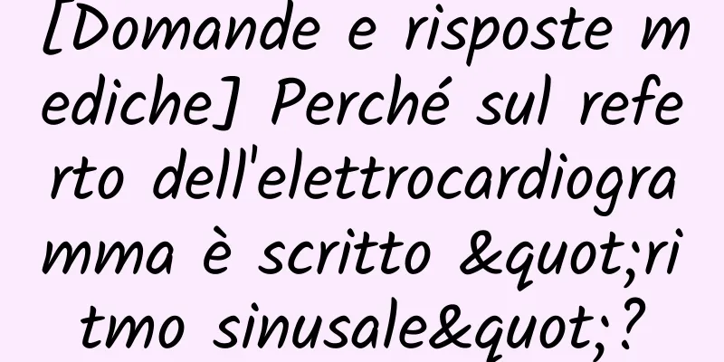 [Domande e risposte mediche] Perché sul referto dell'elettrocardiogramma è scritto "ritmo sinusale"?