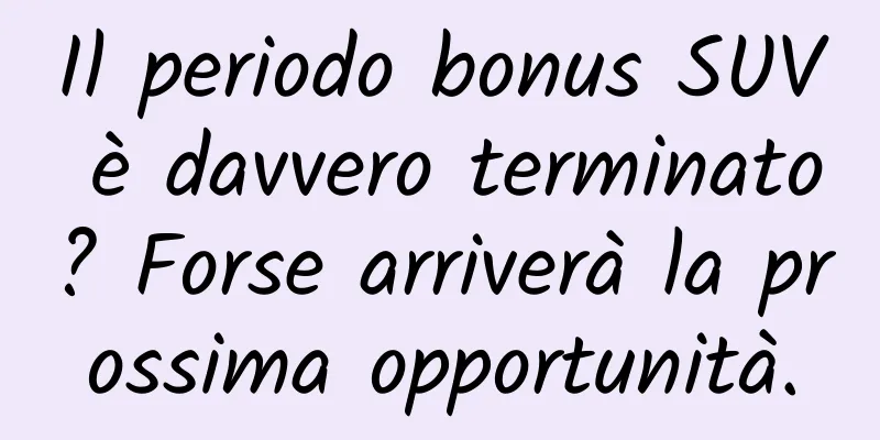 Il periodo bonus SUV è davvero terminato? Forse arriverà la prossima opportunità.